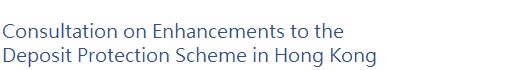 Consultation on Enhancements to the Deposit Protection Scheme in Hong Kong